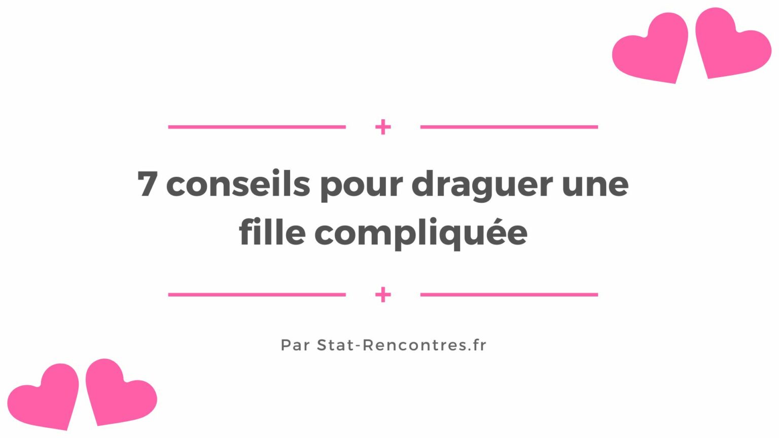 7 conseils pour draguer une fille compliquée