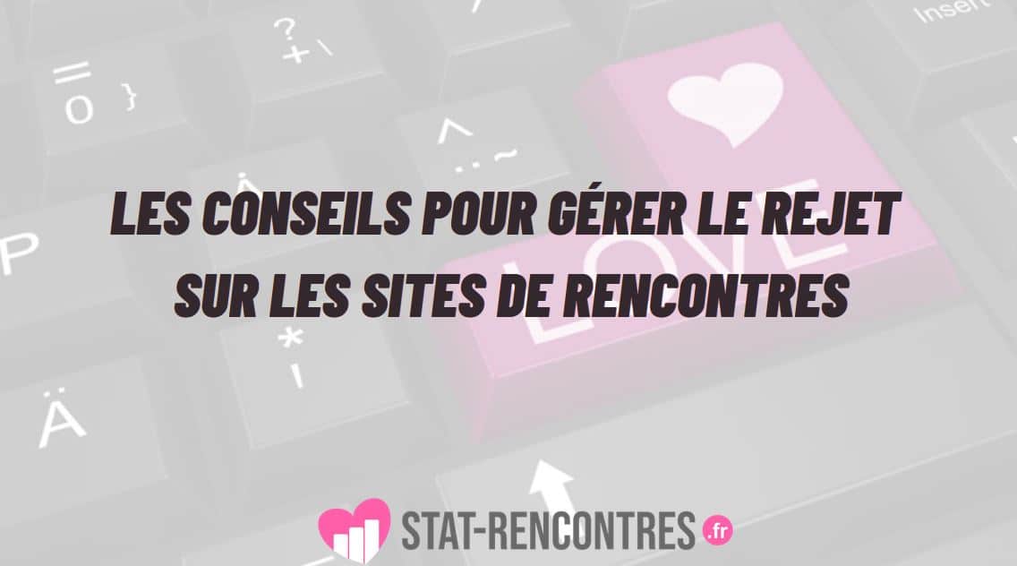 7 conseils pour gérer les rejets sur les sites de rencontres