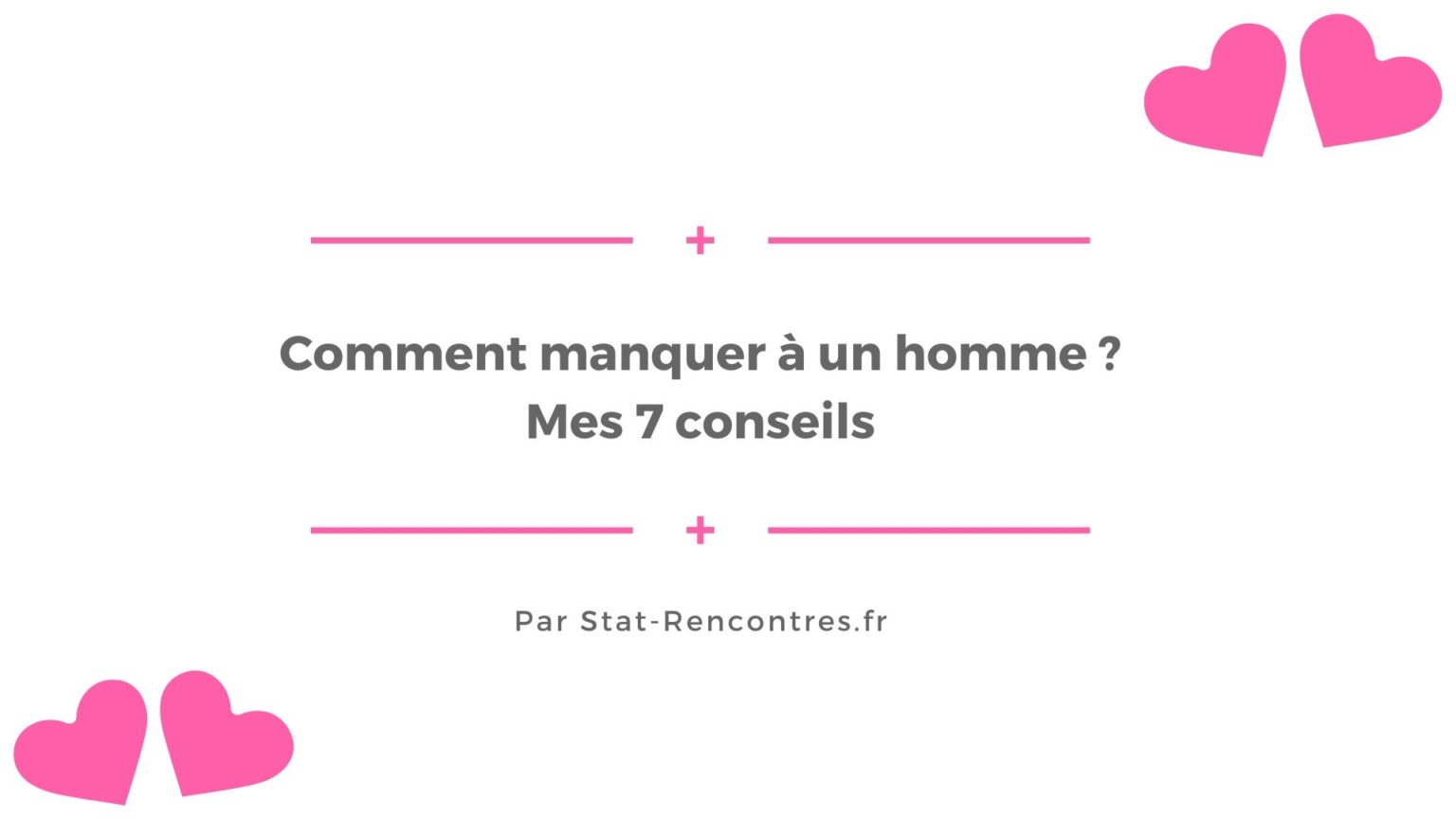 Comment Manquer à Un Homme Mes 7 Conseils