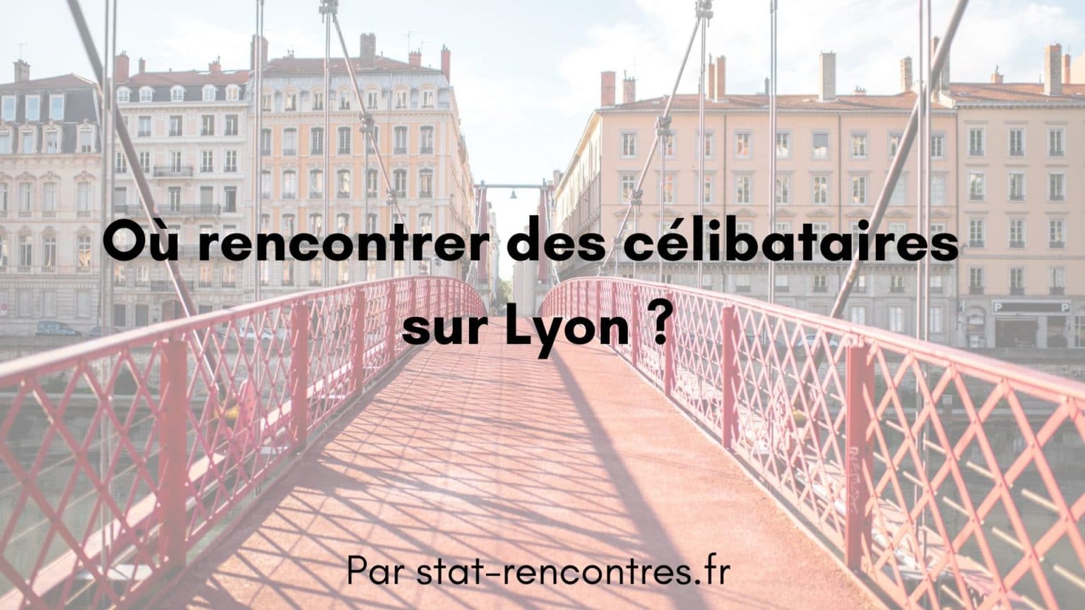 Célibataires sur Lyon 7 endroits où faire des rencontres