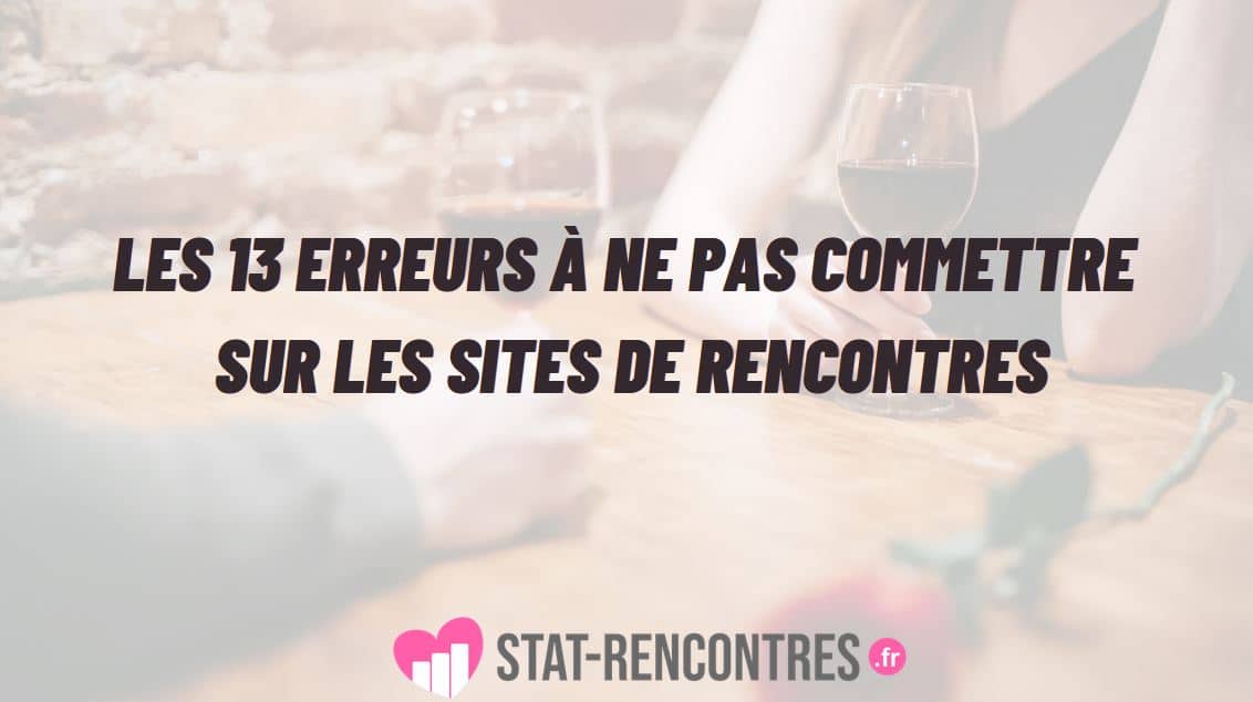 Les 13 erreurs à ne pas commettre sur les sites de rencontres
